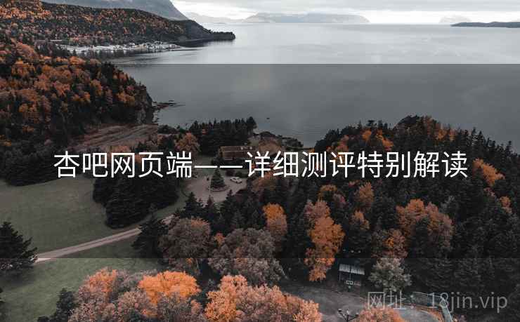 杏吧网页端——详细测评特别解读