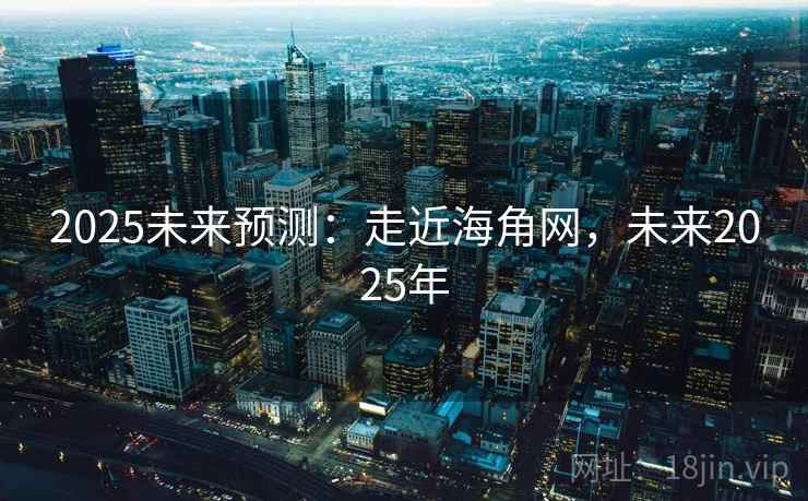 2025未来预测：走近海角网，未来2025年
