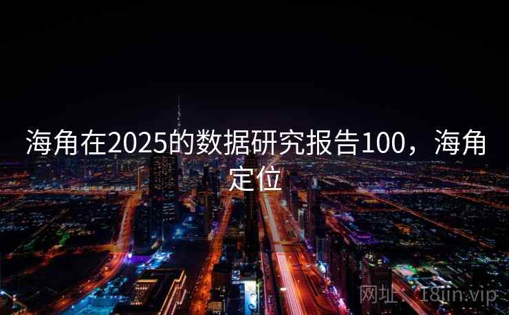 海角在2025的数据研究报告100，海角定位