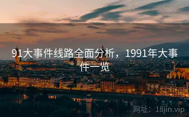 91大事件线路全面分析，1991年大事件一览