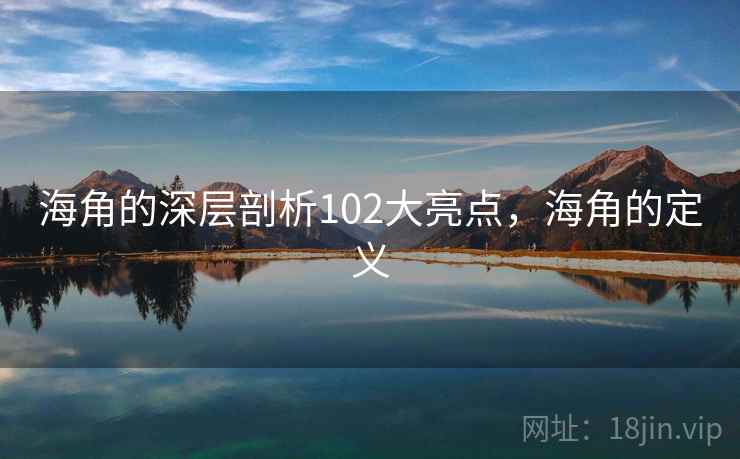 海角的深层剖析102大亮点，海角的定义